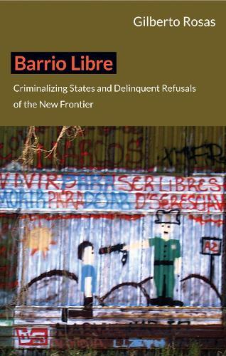 Barrio Libre: Criminalizing States and Delinquent Refusals of the New Frontier