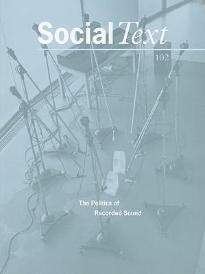 The Politics of Recorded Sound: A Special Issue of Social Text