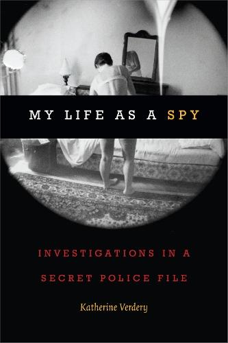 My Life As a Spy: Investigations in a Secret Police File