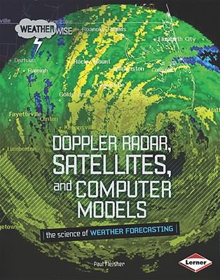 Doppler Radar, Satellites, and Computer Models: The Science of Weather Forecasting
