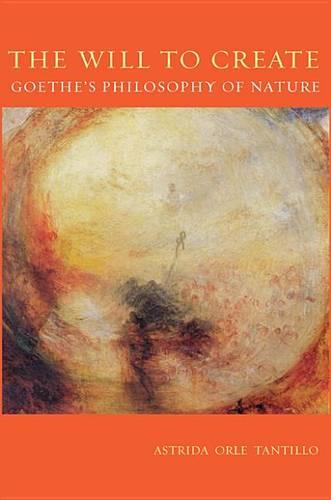 Will To Create, The: Goethe's Philosophy of Nature