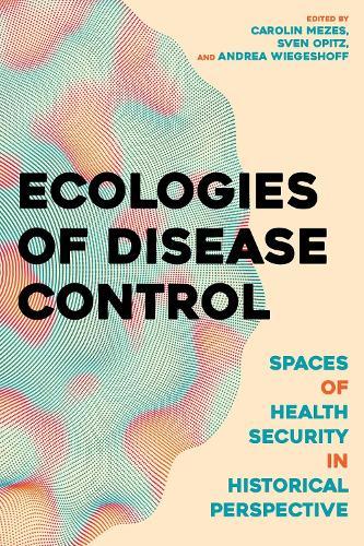 Ecologies of Disease Control: Spaces of Health Security in Historical Perspective