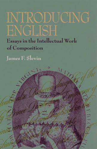 Introducing English: Essays in the Intellectual Work of Composition