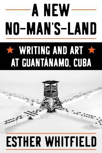 A New No-Man’s-Land: Writing and Art at Guantánamo, Cuba