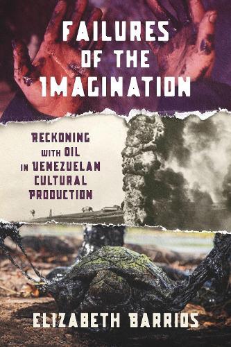 Failures of the Imagination: Reckoning with Oil in Venezuelan Cultural Production