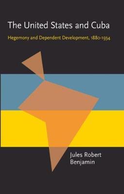 United States and Cuba, The: Hegemony and Dependent Development, 1880-1934