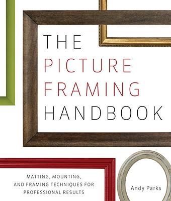 The Picture Framing Handbook: Matting, Mounting, and Framing Techniques for Professional Results