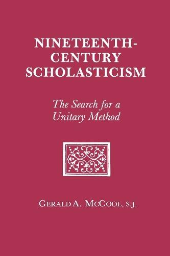 Nineteenth Century Scholasticism: The Search for a Unitary Method
