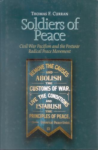 Soldiers of Peace: Civil War Pacificism and the Post War Radical Peace Movement