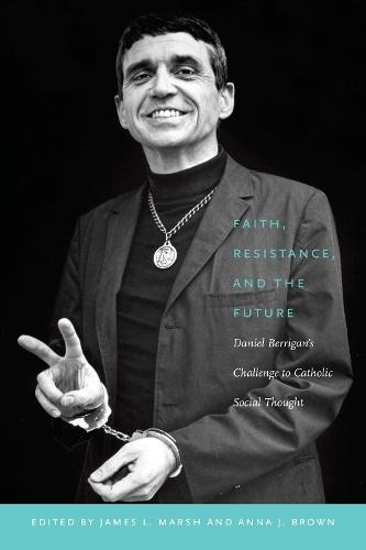 Faith, Resistance, and the Future: Daniel Berrigan's Challenge to Catholic Social Thought