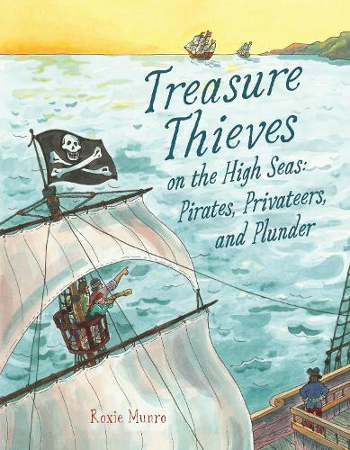 Treasure Thieves on the High Seas: Pirates, Privateers, and Plunder