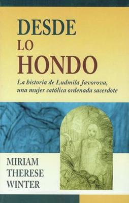 Desde lo Hondo: La Historia de Ludmila Javorova, una Mujer Catolica Ordena Sacerdote