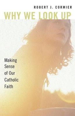 Why We Look Up: Making Sense of Our Catholic Faith