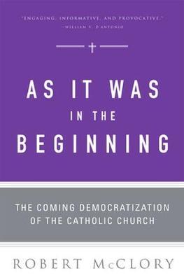 As It Was in the Beginning: The Coming Democratization of the Catholic Church