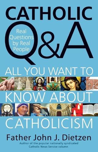 Catholic Q & A: All You Want to Know About Catholicism - Real Questions by Real People
