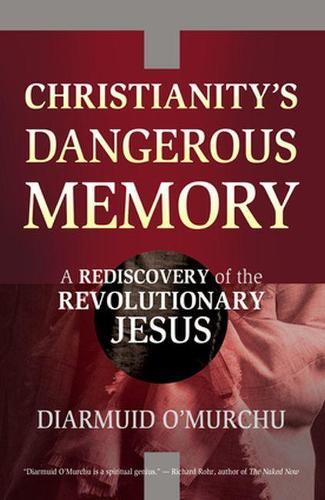 Christianity's Dangerous Memory: A Rediscovery of the Revolutionary Jesus
