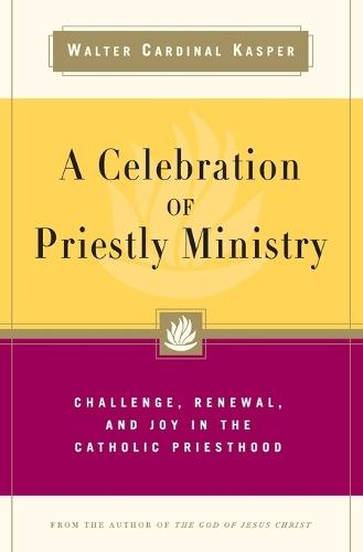 A Celebration of Priestly Ministry Challenge, Renewal, and Joy in the Catholic Priesthood