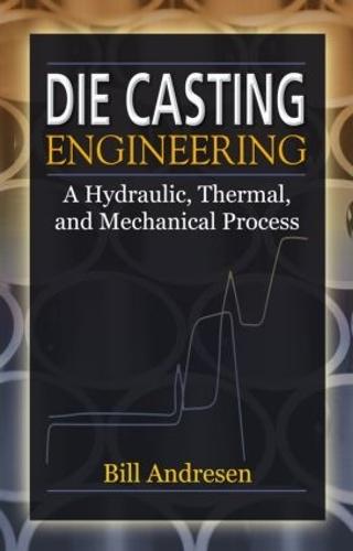 Die Cast Engineering: A Hydraulic, Thermal, and Mechanical Process