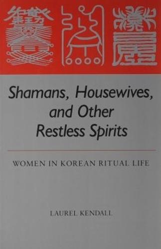 Shamans, Housewives and Other Restless Spirits: Women in Korean Ritual Life