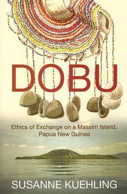 Dobu: Ethics of Exchange on a Massim Island, Papua New Guinea