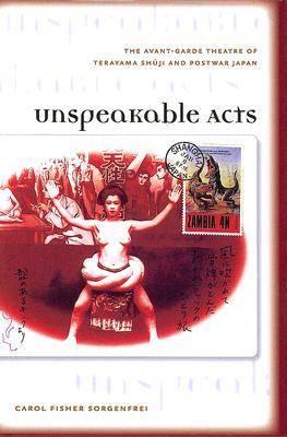 Unspeakable Acts: The Avant-garde Theatre of Terayama Shuji and Postwar Japan