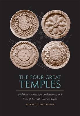 The Four Great Temples: Buddhist Art, Archaeology, and Icons of Seventh-century Japan