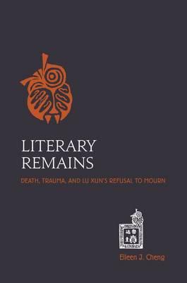 Literary Remains: Death, Trauma and Lu Xun's Refusal to Mourn