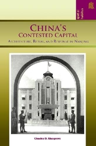 China’s Contested Capital: Architecture, Ritual and Response in Nanjing