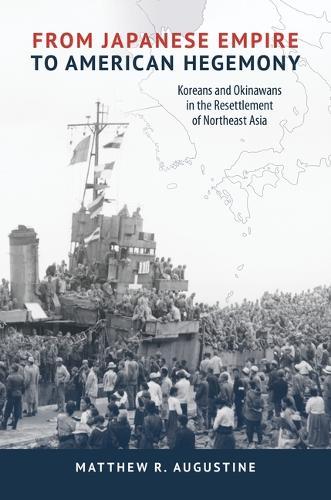 From Japanese Empire to American Hegemony: Koreans and Okinawans in the Resettlement of Northeast Asia