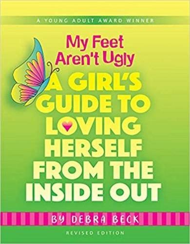 My Feet Aren't Ugly: A Girl's Guide to Loving Herself from the Inside Out
