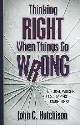 Thinking Right When Things Go Wrong – Biblical Wisdom for Surviving Tough Times