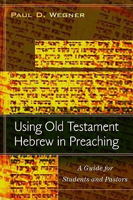 Using Old Testament Hebrew in Preaching: A Guide for Students and Pastors