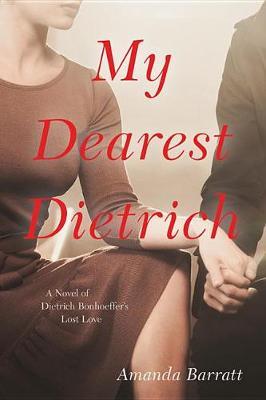 My Dearest Dietrich: A Novel of Dietrich Bonhoeffer's Lost Love