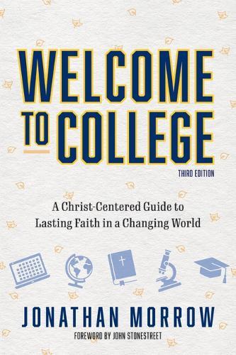 Welcome to College, 3rd Edition: A Christ Centered Guide to Lasting Faith in a Changing World