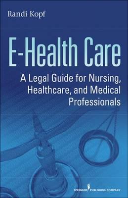 E-Health Care: A Legal Guide for Nursing, Healthcare, and Medical Professionals