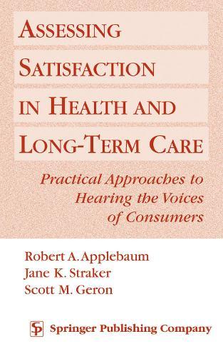 Assessing Satisfaction in Health and Long-term Care: Practical Approaches to Hearing the Voices of Consumers