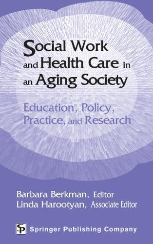 Social Work and Health Care in an Aging Society: Education, Policy, Practice, and Research