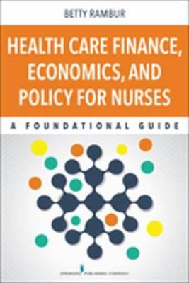 Health Care Finance, Economics, and Policy for Nurses: A Foundational Guide