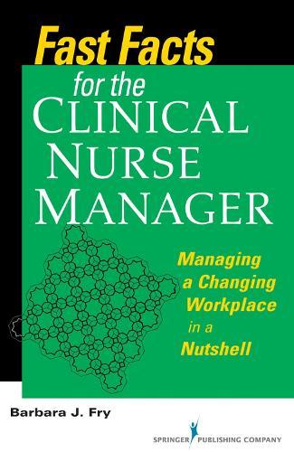Fast Facts for the Clinical Nurse Manager: Tips on How to Manage the Changing Workplace in a Nutshell