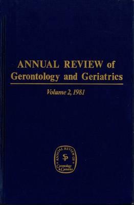 Annual Review Of Gerontology And Geriatrics, Volume 2, 1981