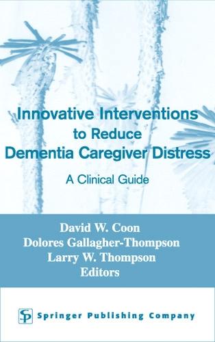 Innovative Interventions To Reduce Dementia Caregiver Distress: A Clinical Guide