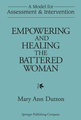 Empowering and Healing the Battered Woman: A Model for Assessment and Intervention