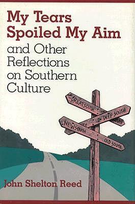 My Tears Spoiled My Aim: And Other Reflections on Southern Culture