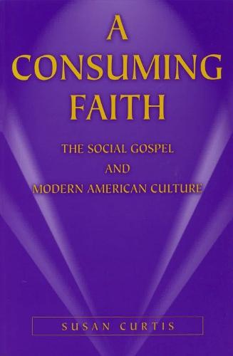 A Consuming Faith: The Social Gospel and Modern American Culture