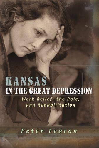 Kansas in the Great Depression: Work Relief, the Dole, and Rehabilitation