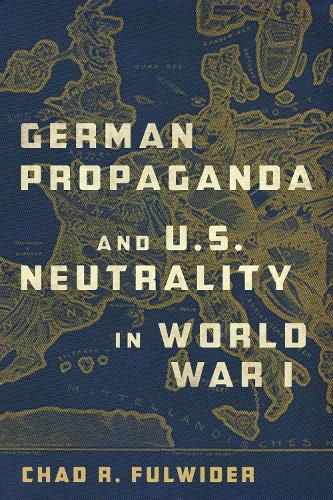 German Propaganda and U. S. Neutrality in World War I