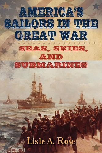 America’s Sailors in the Great War: Seas, Skies, and Submarines