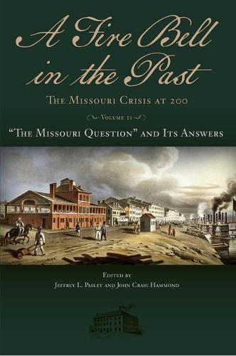 A Fire Bell in the Past: "The Missouri Crisis at 200, Volume II: ""The Missouri Question"" and Its Answers"