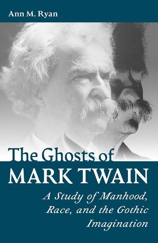 The Ghosts of Mark Twain: A Study of Manhood, Race, and the Gothic Imagination