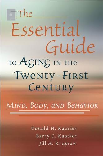The Essential Guide to Aging in the Twenty-First Century: Mind, Body, and Behavior